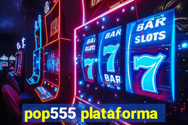 pop555 plataforma