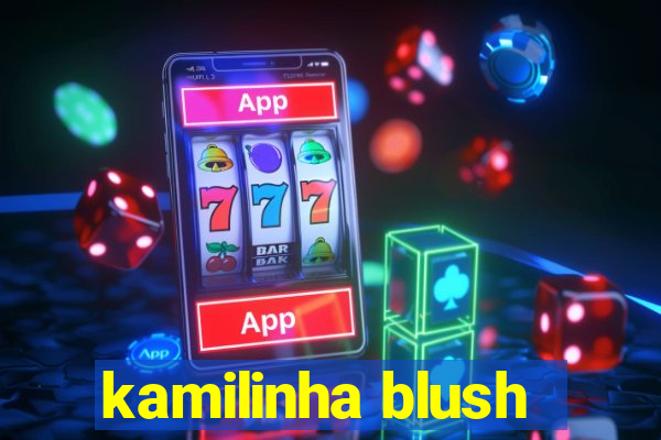 kamilinha blush