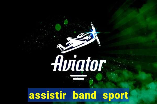 assistir band sport ao vivo