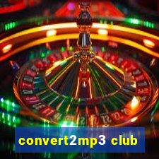 convert2mp3 club