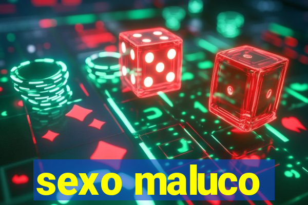 sexo maluco