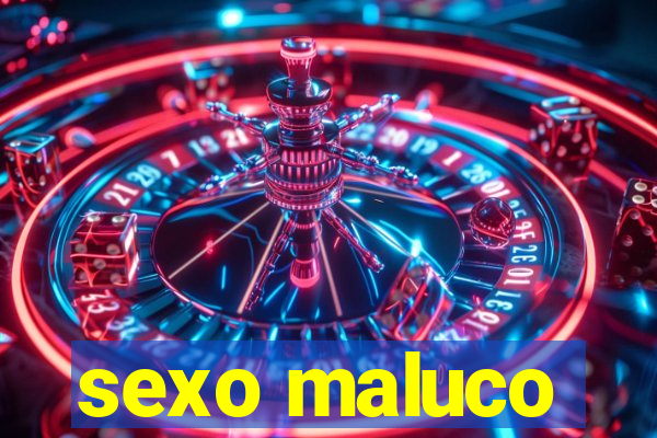 sexo maluco