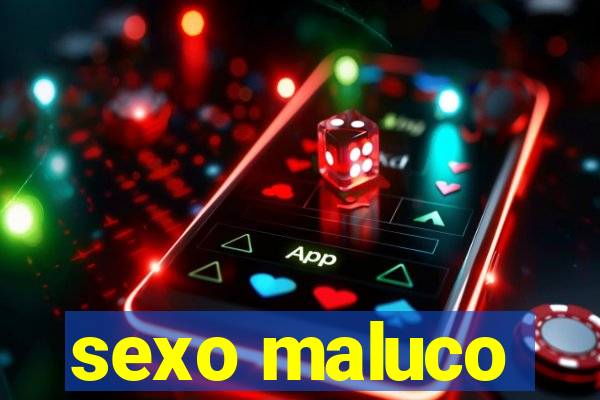 sexo maluco