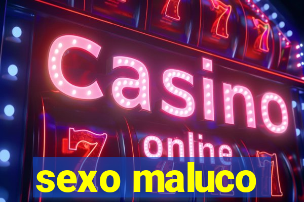 sexo maluco