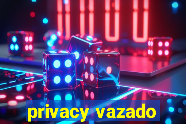 privacy vazado