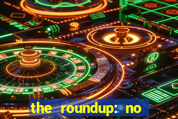 the roundup: no way out download