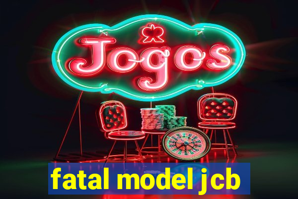 fatal model jcb