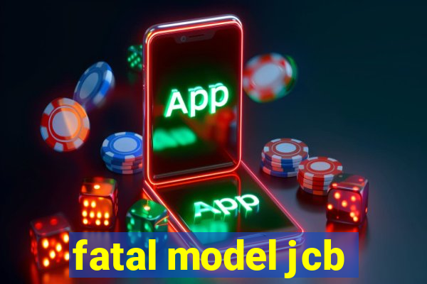 fatal model jcb