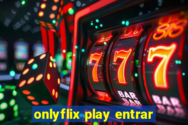 onlyflix play entrar