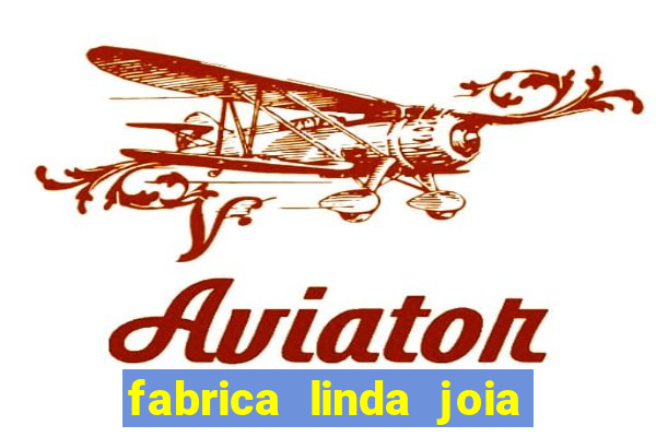 fabrica linda joia vitoria conquista bahia