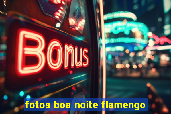 fotos boa noite flamengo