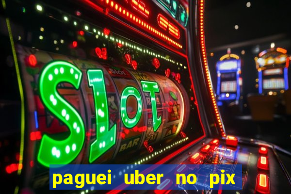 paguei uber no pix e nao achou motorista