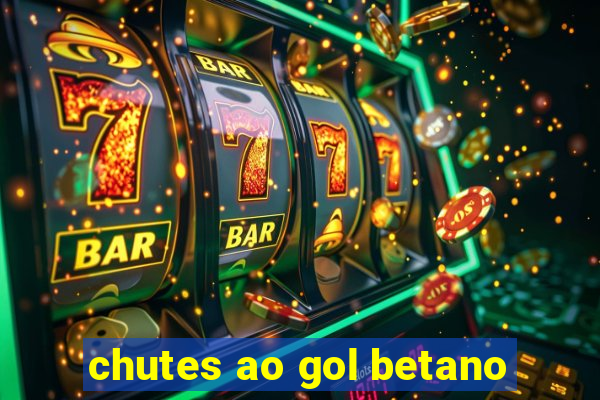 chutes ao gol betano