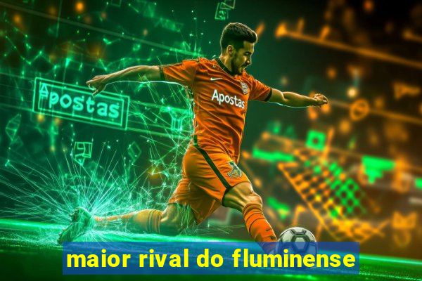 maior rival do fluminense