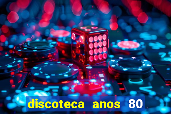 discoteca anos 80 internacional sua