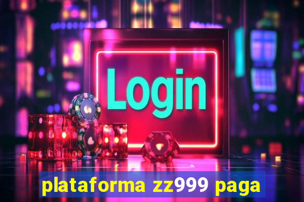 plataforma zz999 paga