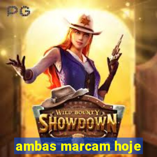 ambas marcam hoje