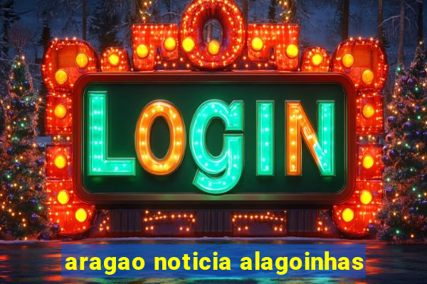 aragao noticia alagoinhas