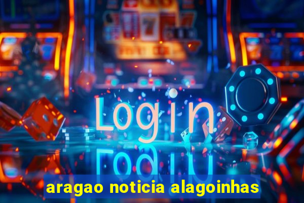 aragao noticia alagoinhas