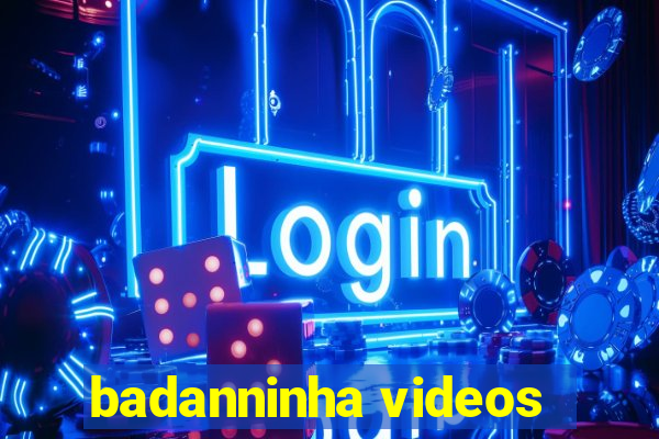 badanninha videos