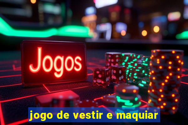 jogo de vestir e maquiar