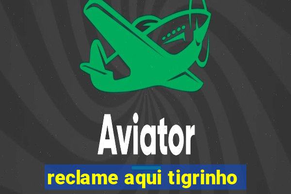 reclame aqui tigrinho