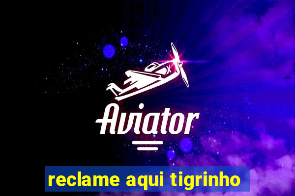 reclame aqui tigrinho