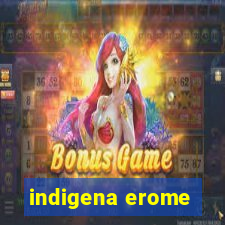 indigena erome