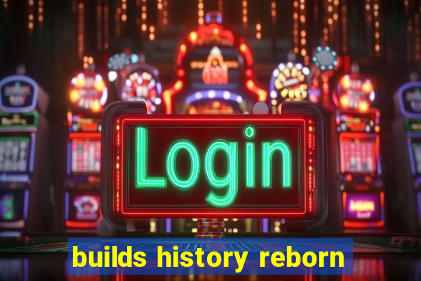 builds history reborn