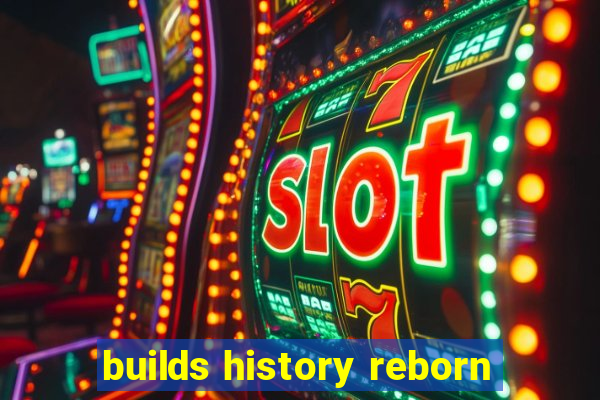 builds history reborn