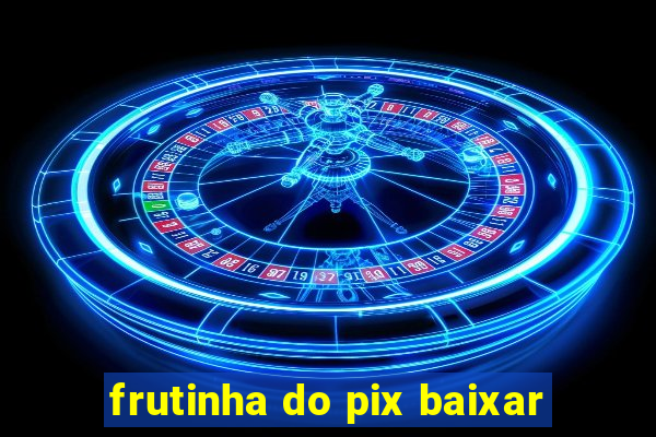 frutinha do pix baixar