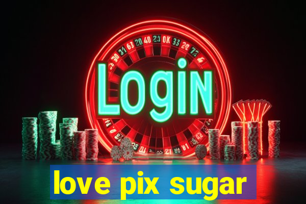 love pix sugar