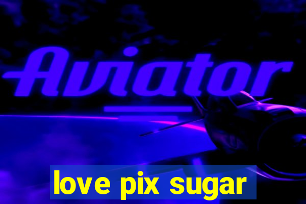 love pix sugar