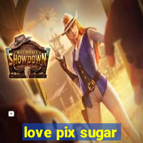 love pix sugar