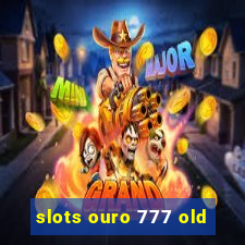 slots ouro 777 old