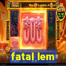 fatal lem