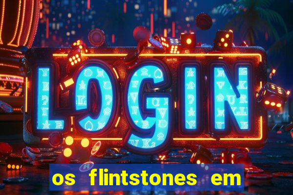 os flintstones em viva rock vegas filme completo dublado