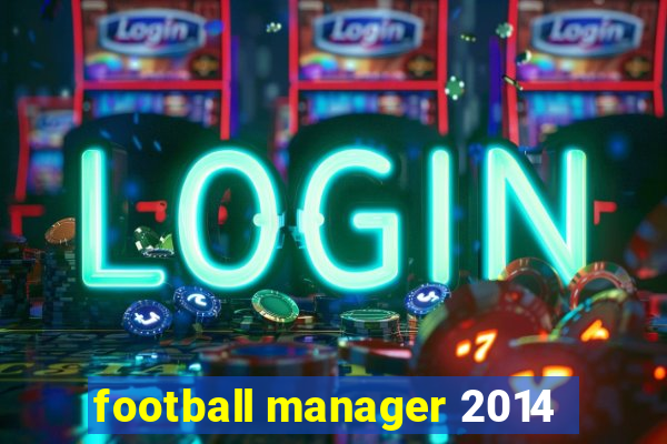 football manager 2014