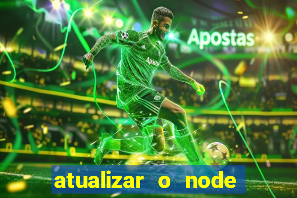 atualizar o node no windows