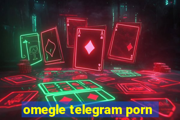 omegle telegram porn