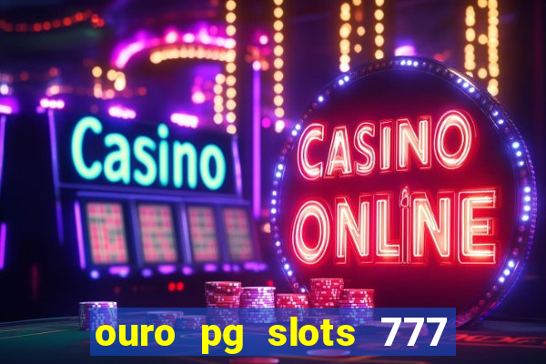 ouro pg slots 777 é confiável