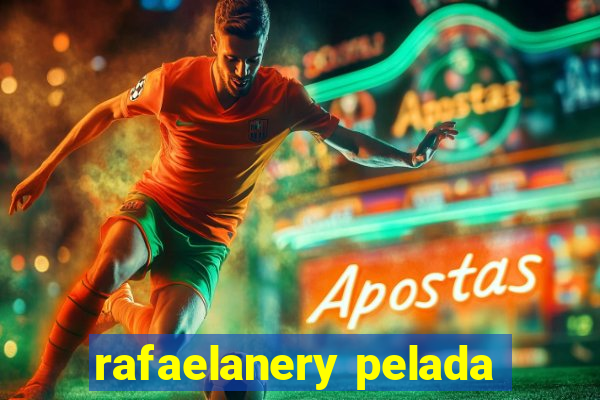 rafaelanery pelada