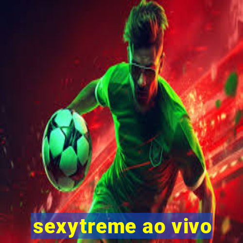 sexytreme ao vivo