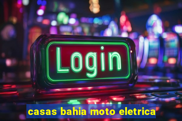 casas bahia moto eletrica