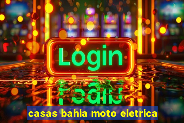 casas bahia moto eletrica