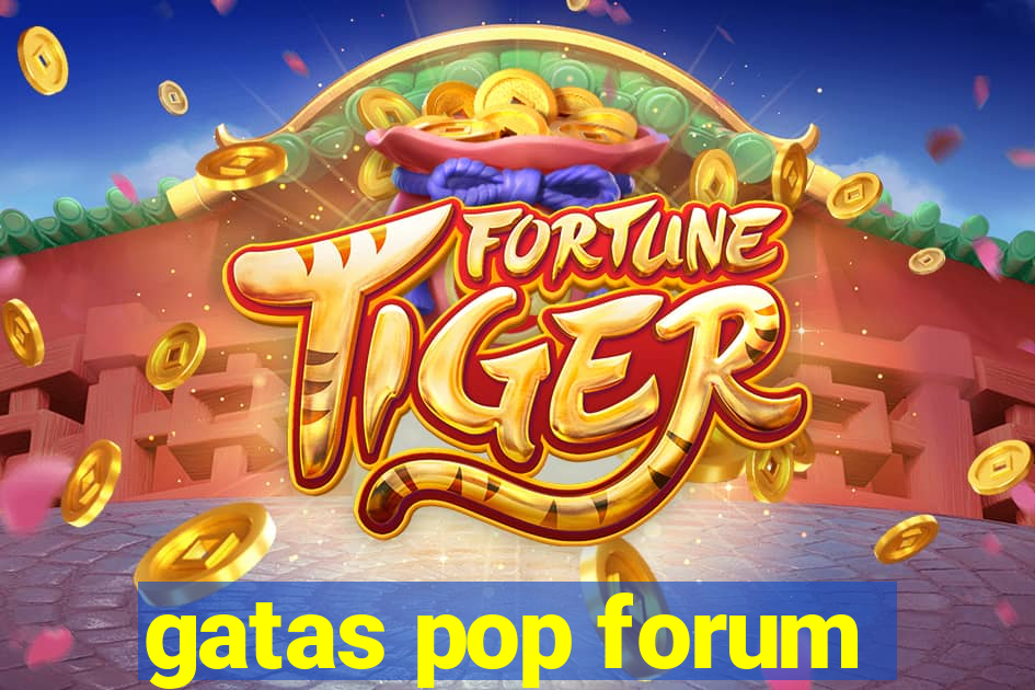 gatas pop forum