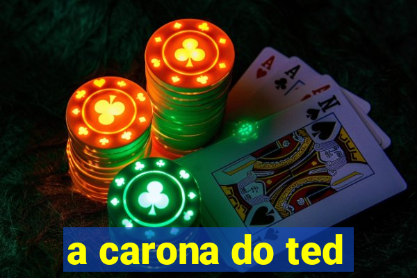 a carona do ted