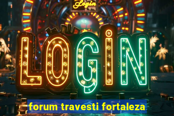 forum travesti fortaleza