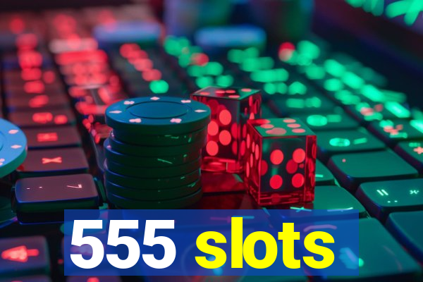 555 slots