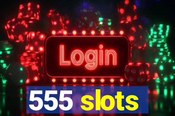 555 slots